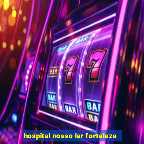 hospital nosso lar fortaleza